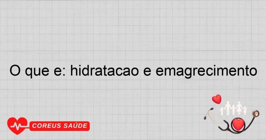 O que é: hidratação e emagrecimento