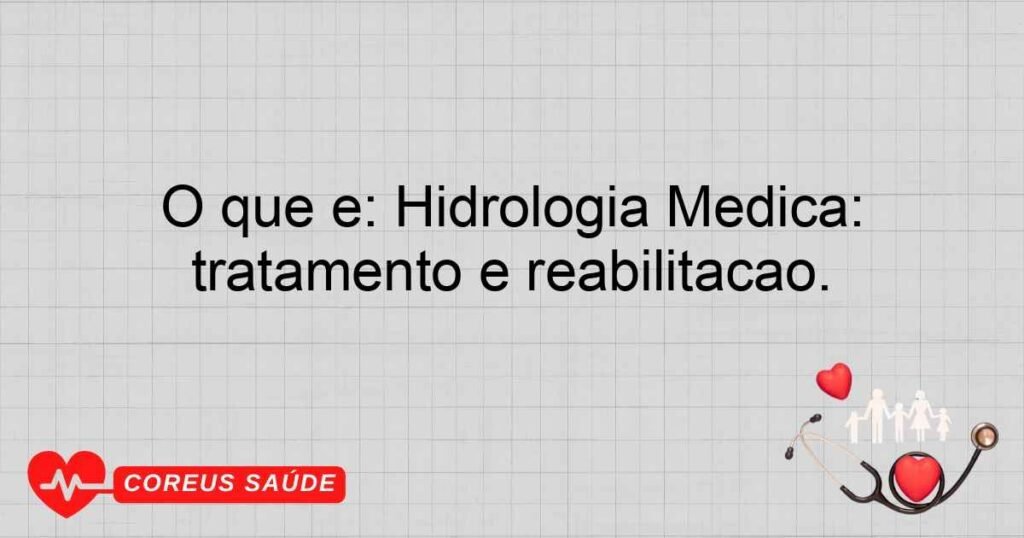 O que é: Hidrologia Médica: Especialidade que utiliza água para tratamento e reabilitação.