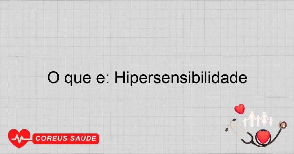O que é: Hipersensibilidade