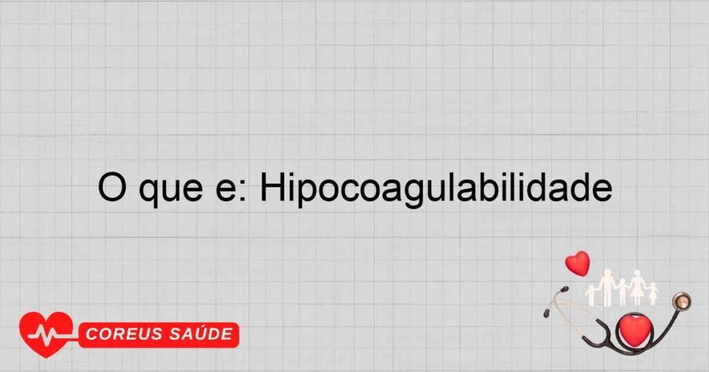 O que é: Hipocoagulabilidade