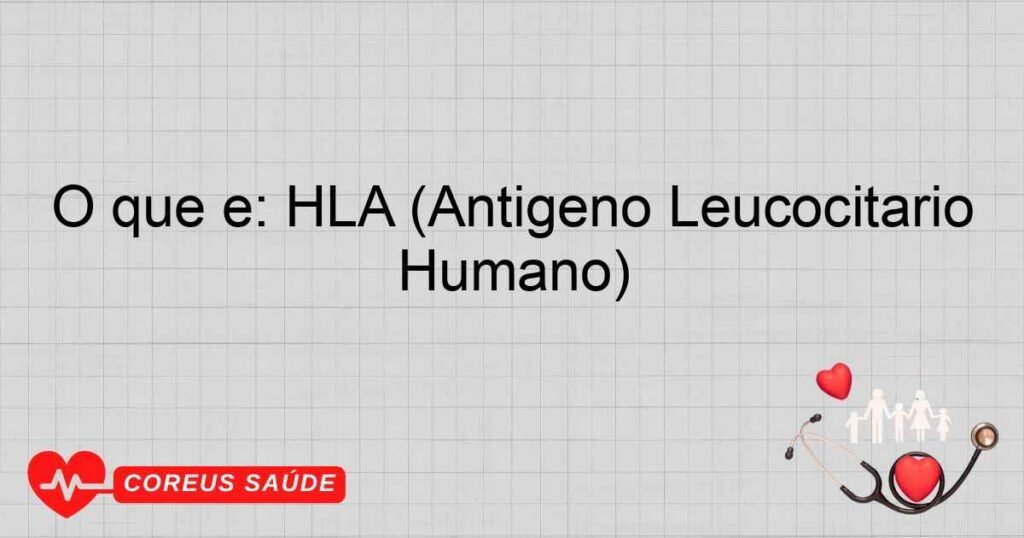 O que é: HLA (Antígeno Leucocitário Humano) O que é: HLA (Antígeno Leucocitário Humano)