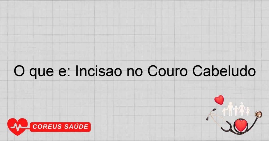 O que é: Incisão no Couro Cabeludo O que é: Incisão no Couro Cabeludo
