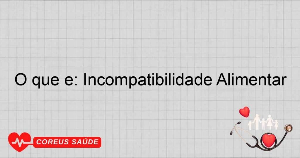 O que é: Incompatibilidade Alimentar O que é: Incompatibilidade Alimentar