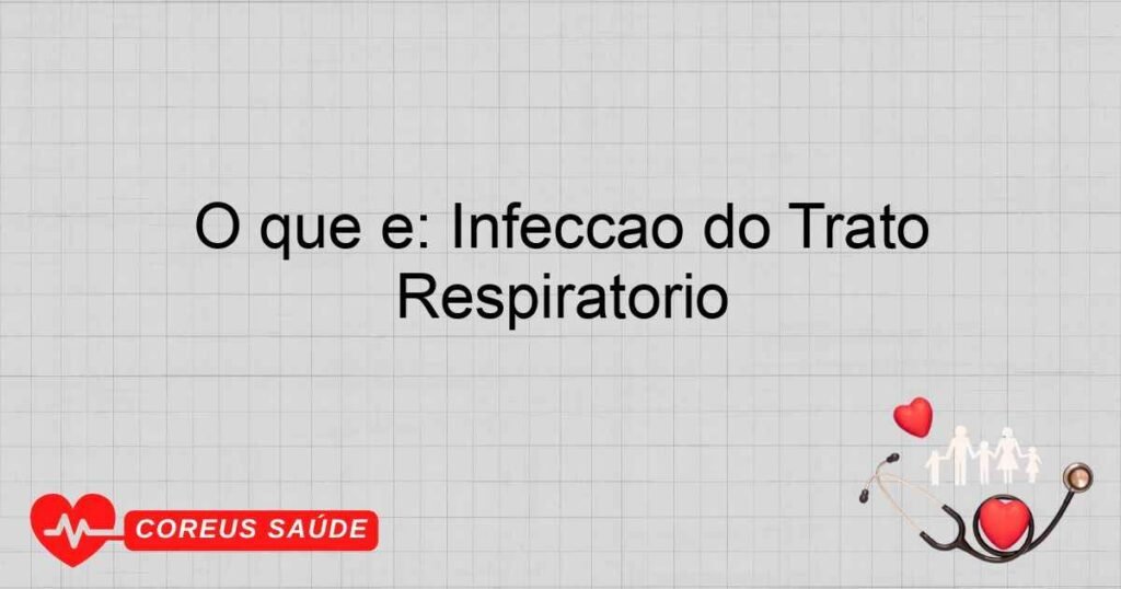 O que é: Infecção do Trato Respiratório