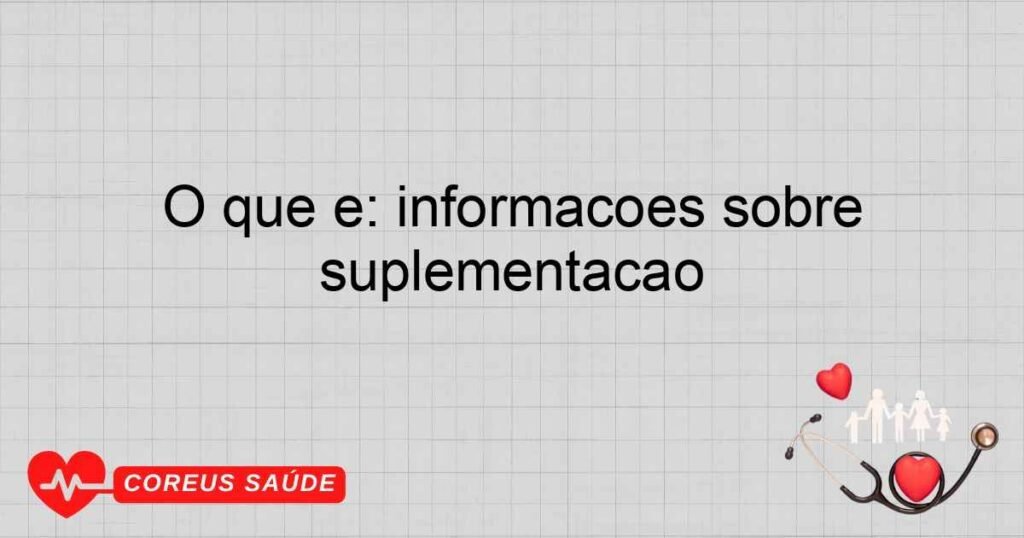 O que é: informações sobre suplementação