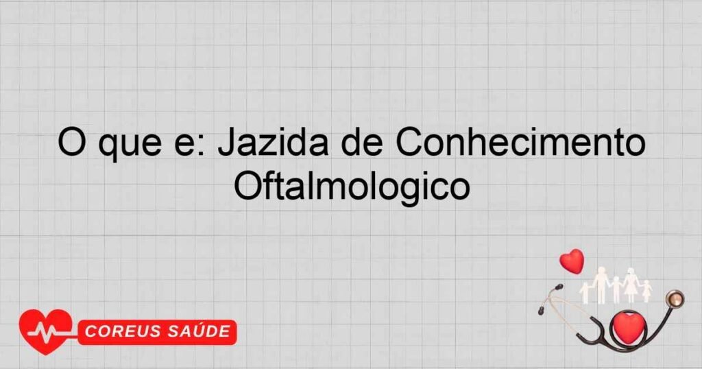 O que é: Jazida de Conhecimento Oftalmológico O que é: Jazida de Conhecimento Oftalmológico