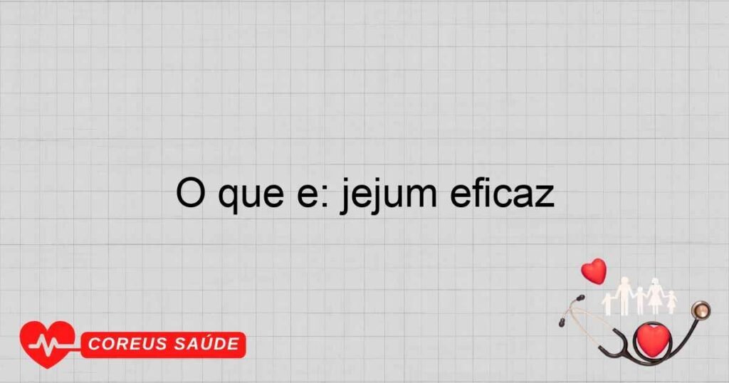 O que é: jejum eficaz