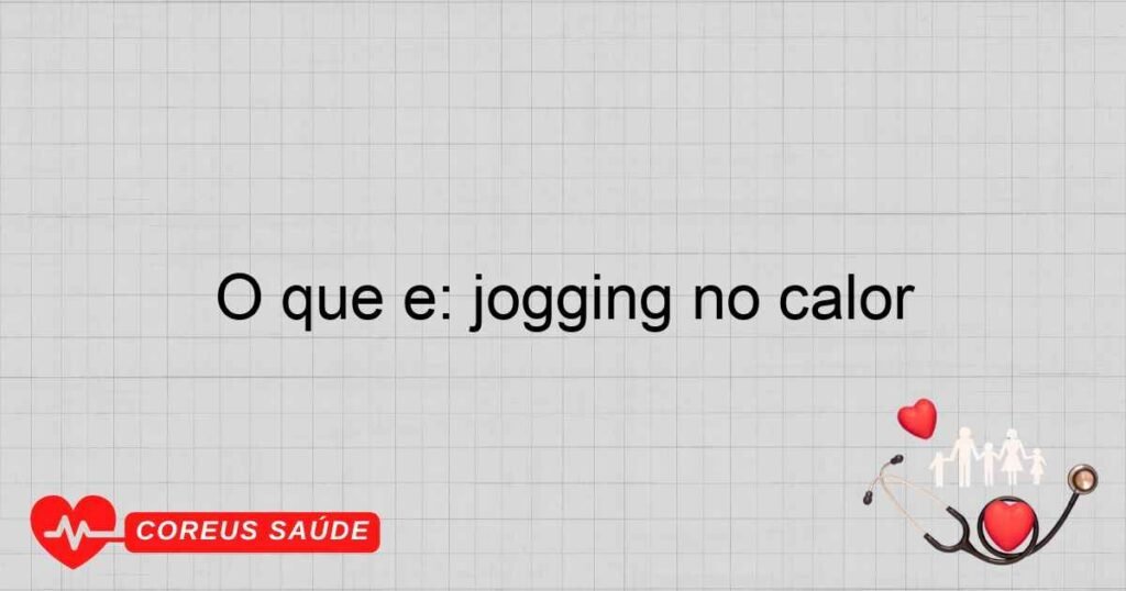 O que é: jogging no calor O que é: jogging no calor