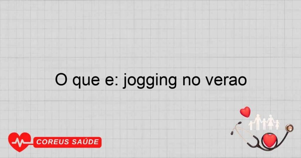 O que é: jogging no verão