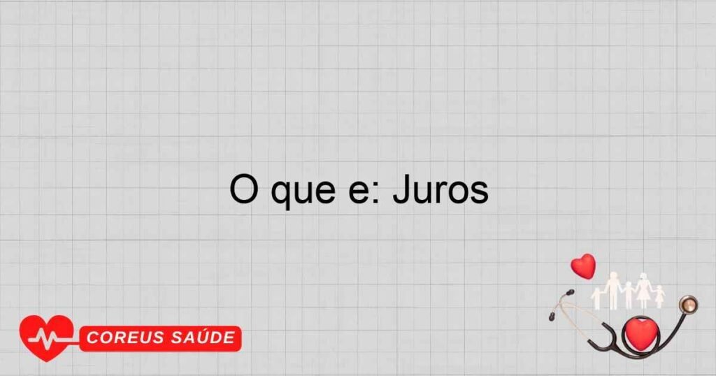 O que é: Juros