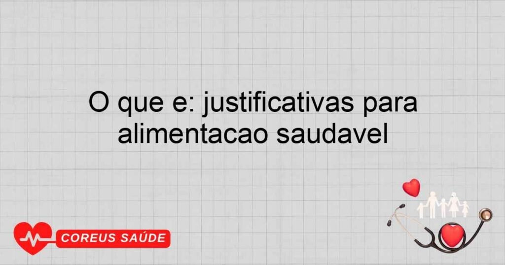 O que é: justificativas para alimentação saudável O que é: justificativas para alimentação saudável