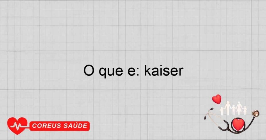 O que é: kaiser