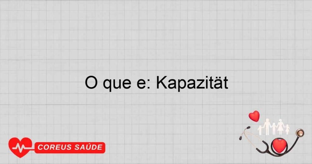 O que é: Kapazität O que é: Kapazität