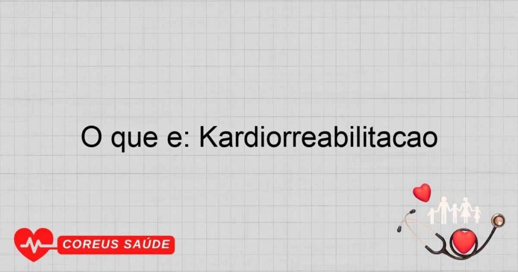 O que é: Kardiorreabilitação O que é: Kardiorreabilitação