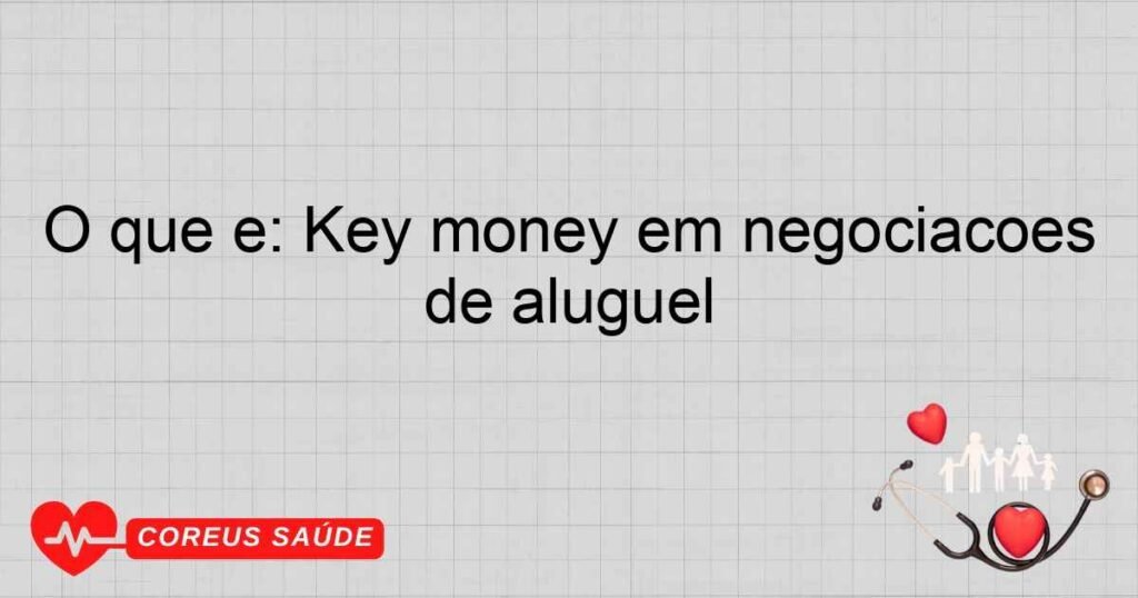 O que é: Key money em negociações de aluguel