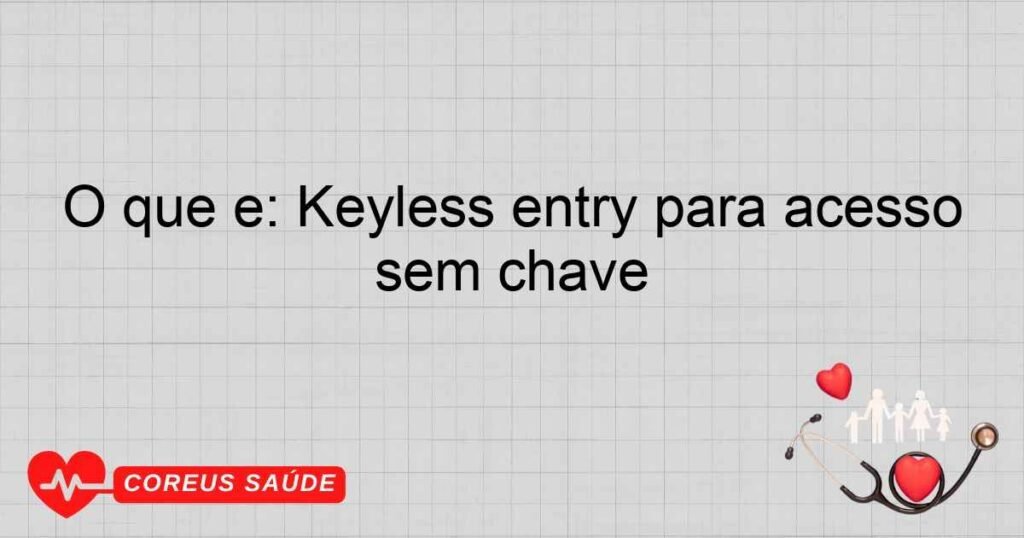 O que é: Keyless entry para acesso sem chave O que é: Keyless entry para acesso sem chave