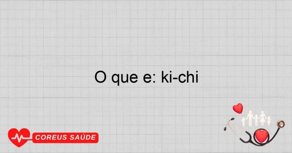 O que é: ki-chi O que é: ki-chi
