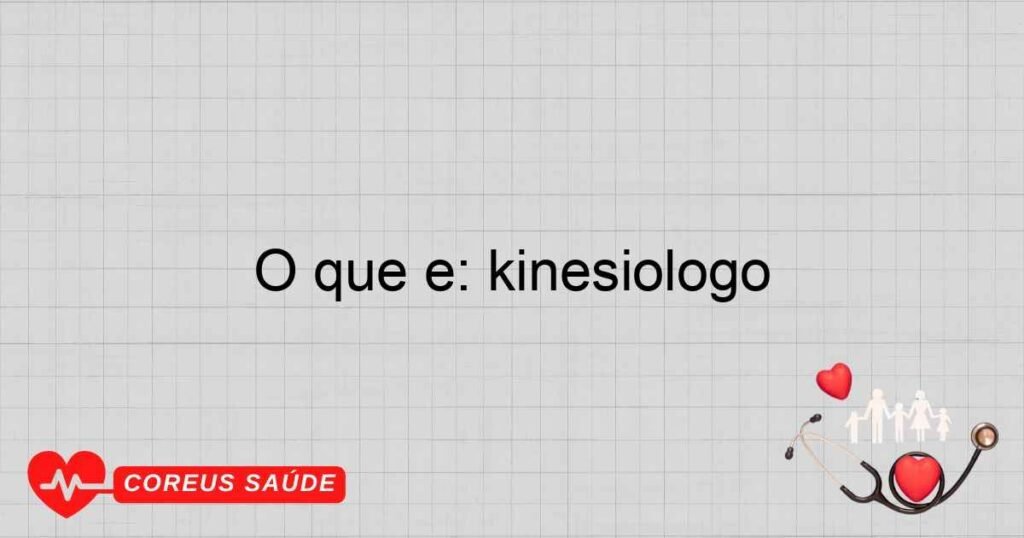 O que é: kinesiólogo