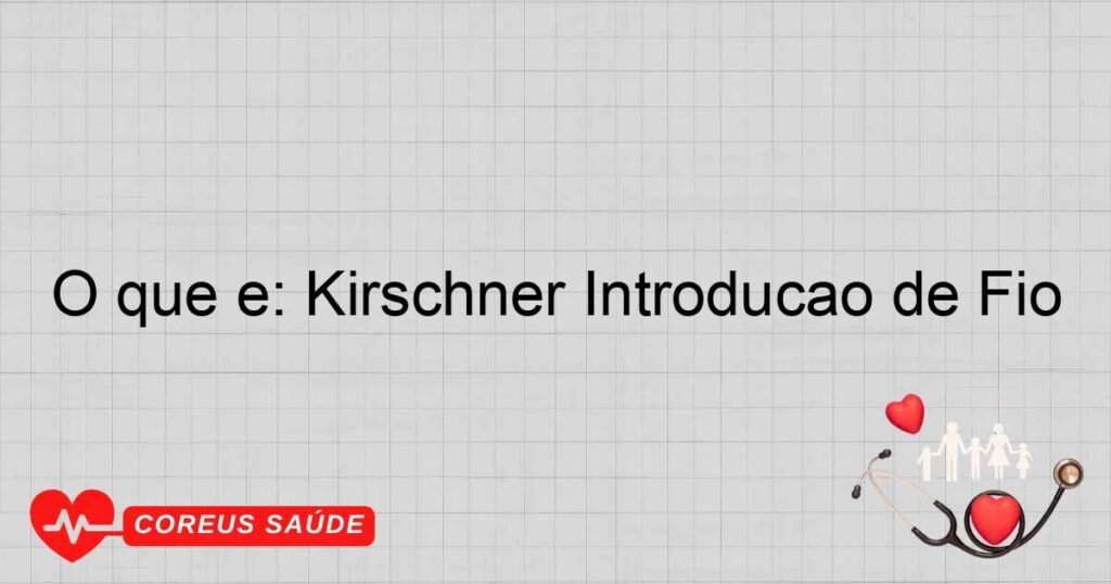 O que é: Kirschner Introdução de Fio