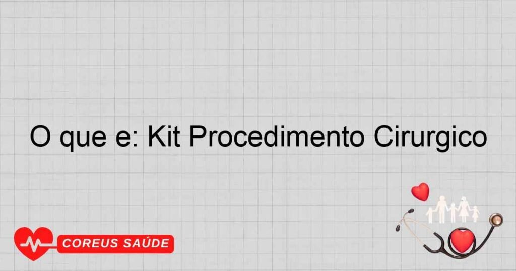 O que é: Kit Procedimento Cirúrgico