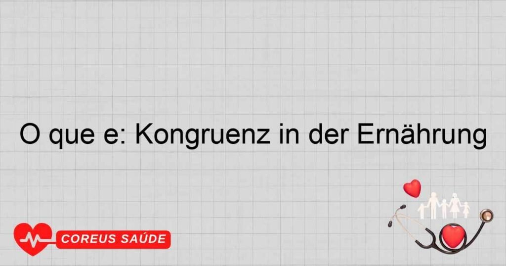 O que é: Kongruenz in der Ernährung