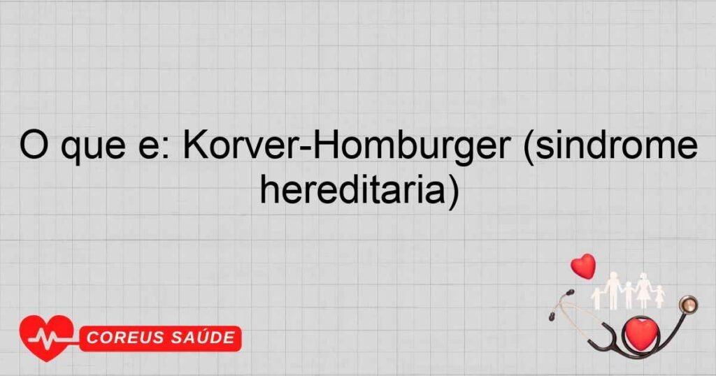 O que é: Korver-Homburger (síndrome hereditária)