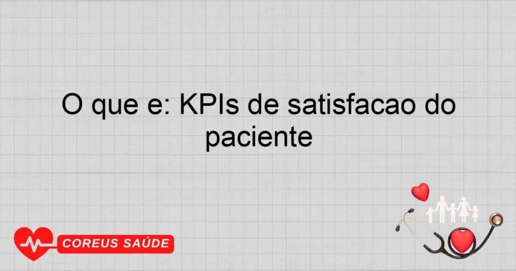 O que é: KPIs de satisfação do paciente O que é: KPIs de satisfação do paciente