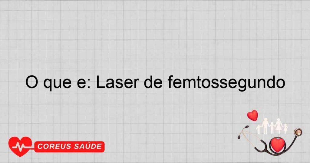 O que é: Laser de femtossegundo O que é: Laser de femtossegundo