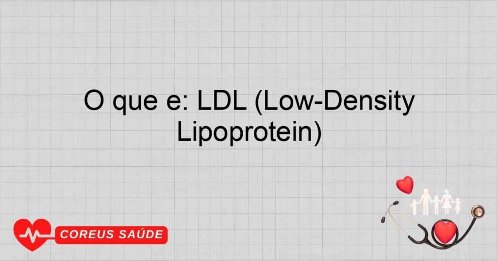 O que é: LDL (Low-Density Lipoprotein) O que é: LDL (Low-Density Lipoprotein)