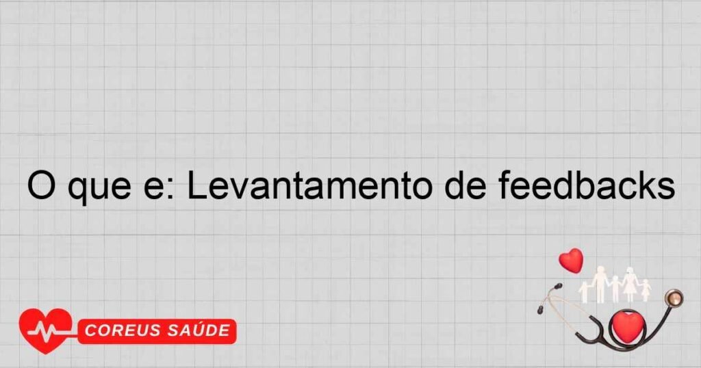 O que é: Levantamento de feedbacks O que é: Levantamento de feedbacks