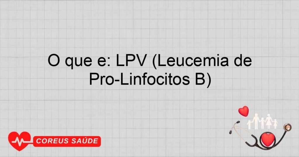 O que é: LPV (Leucemia de Pró-Linfócitos B)