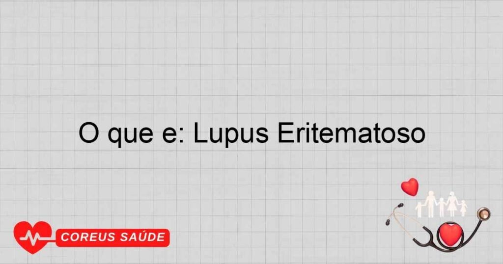 O que é: Lúpus Eritematoso