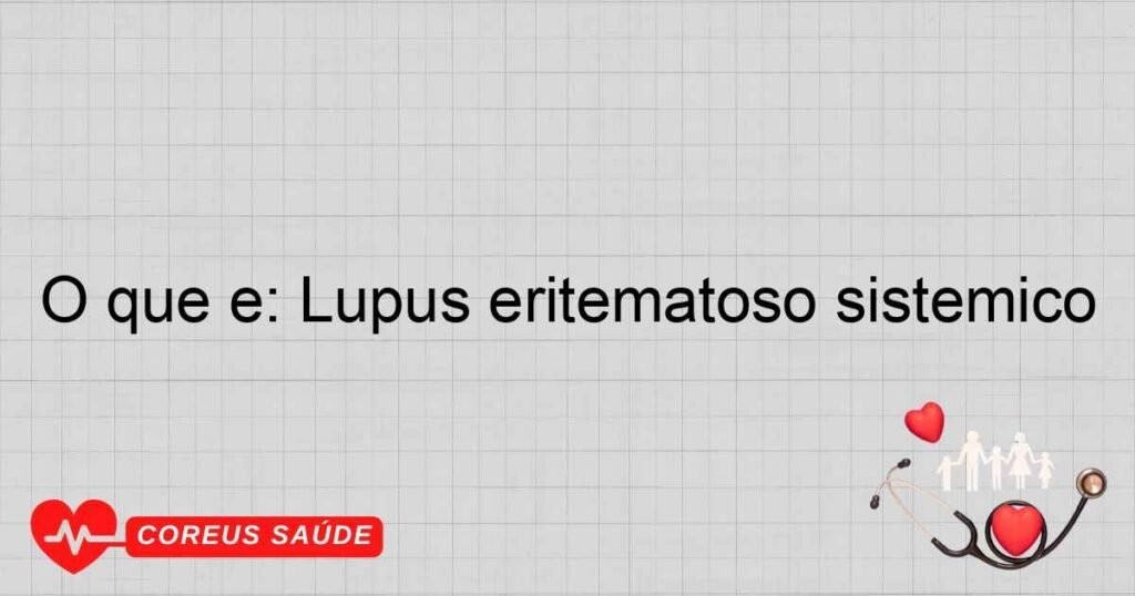 O que é: Lúpus eritematoso sistêmico O que é: Lúpus eritematoso sistêmico
