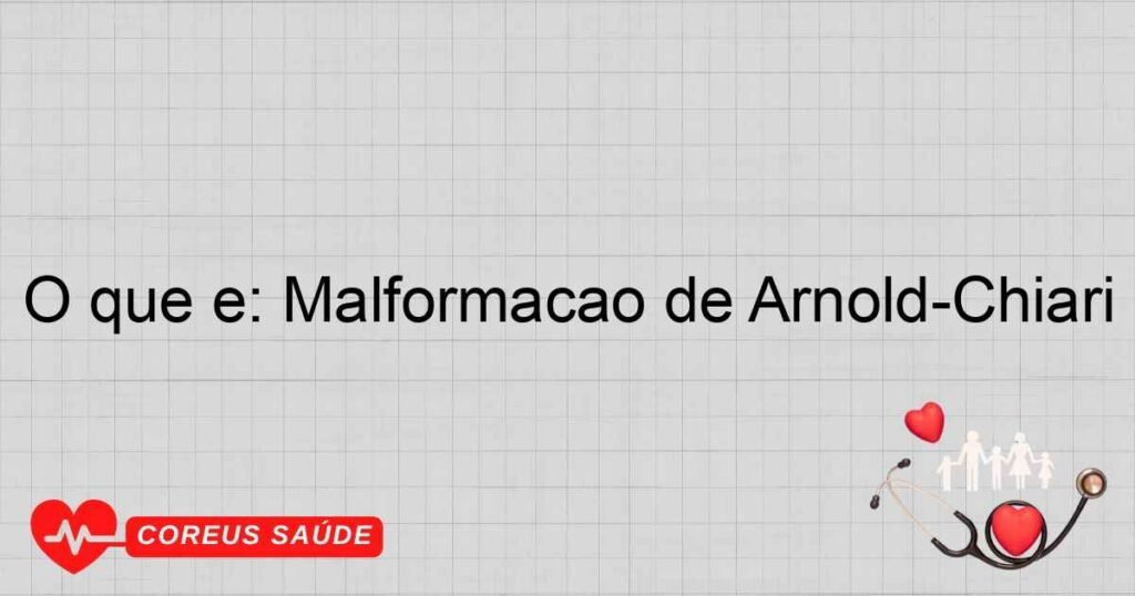 O que é: Malformação de Arnold-Chiari