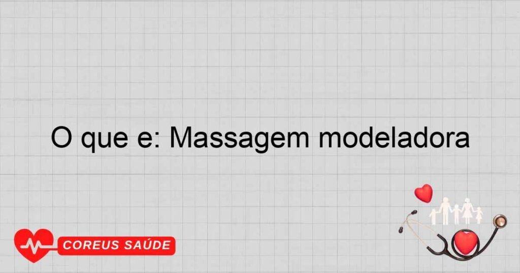 O que é: Massagem modeladora