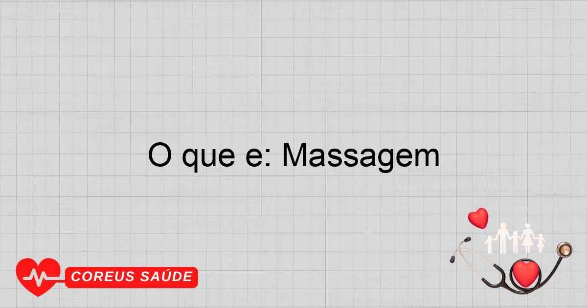 O Que é: Massagem - Entenda Os Benefícios E Tipos