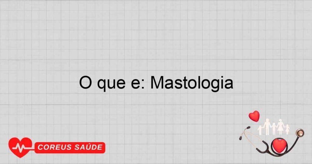 O que é: Mastologia