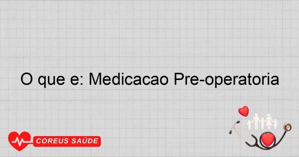 O que é: Medicação Pré-operatória