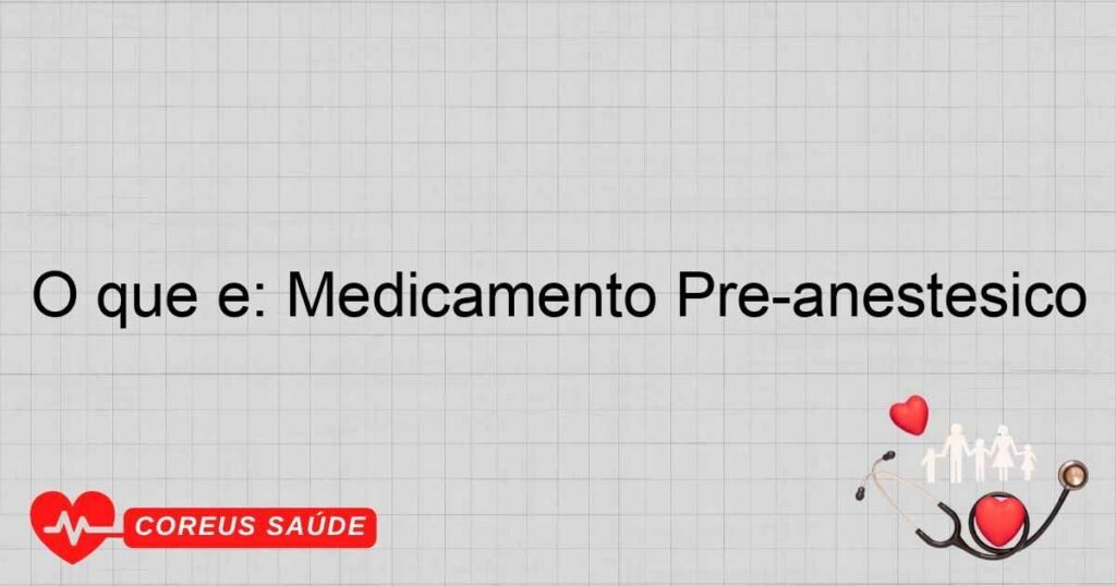 O que é: Medicamento Pré-anestésico O que é: Medicamento Pré-anestésico