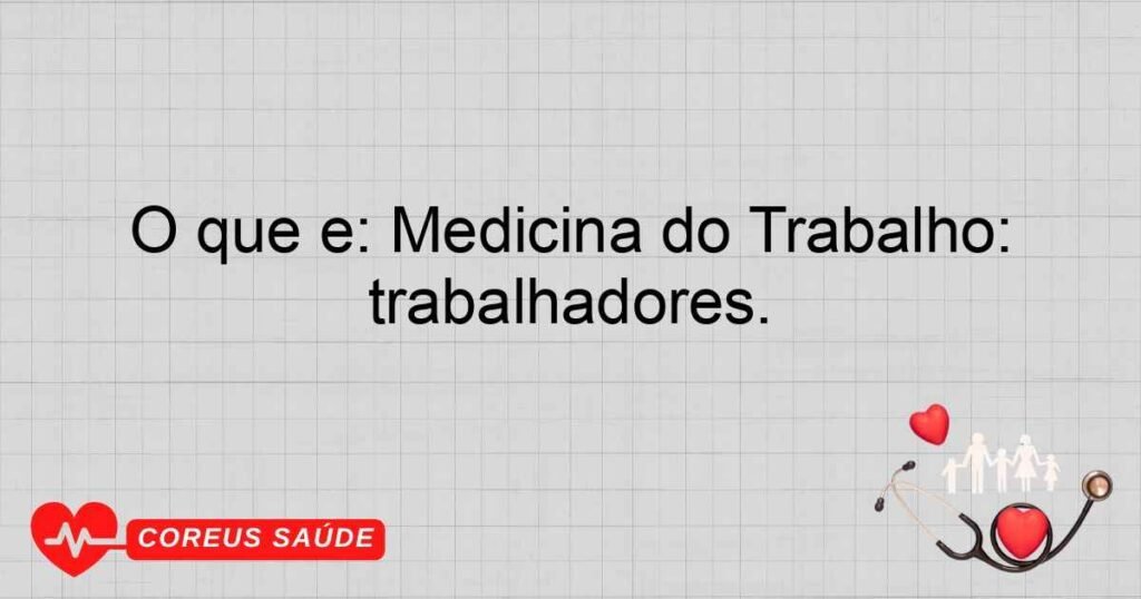 O que é: Medicina do Trabalho: Especialidade que trata de condições relacionadas à saúde dos trabalhadores.