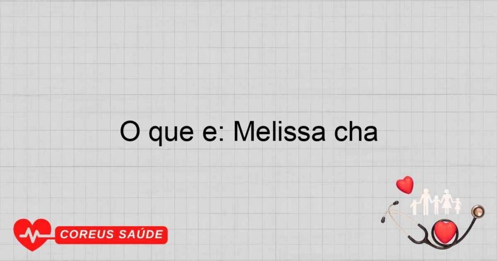 O que é: Melissa chá O que é: Melissa chá