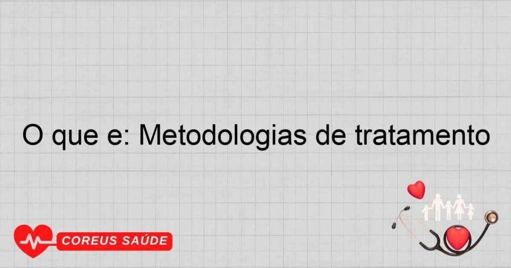 O que é: Metodologias de tratamento