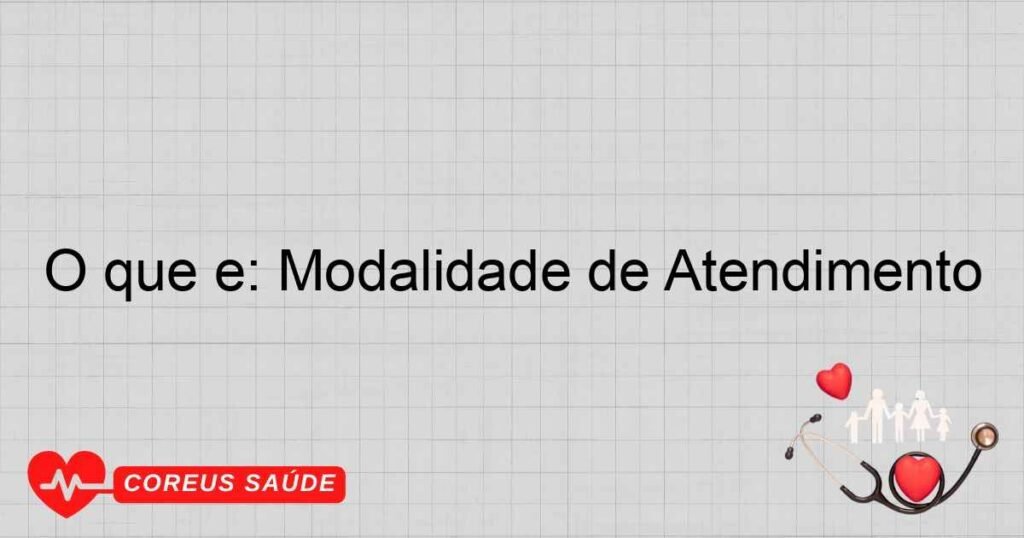 O que é: Modalidade de Atendimento