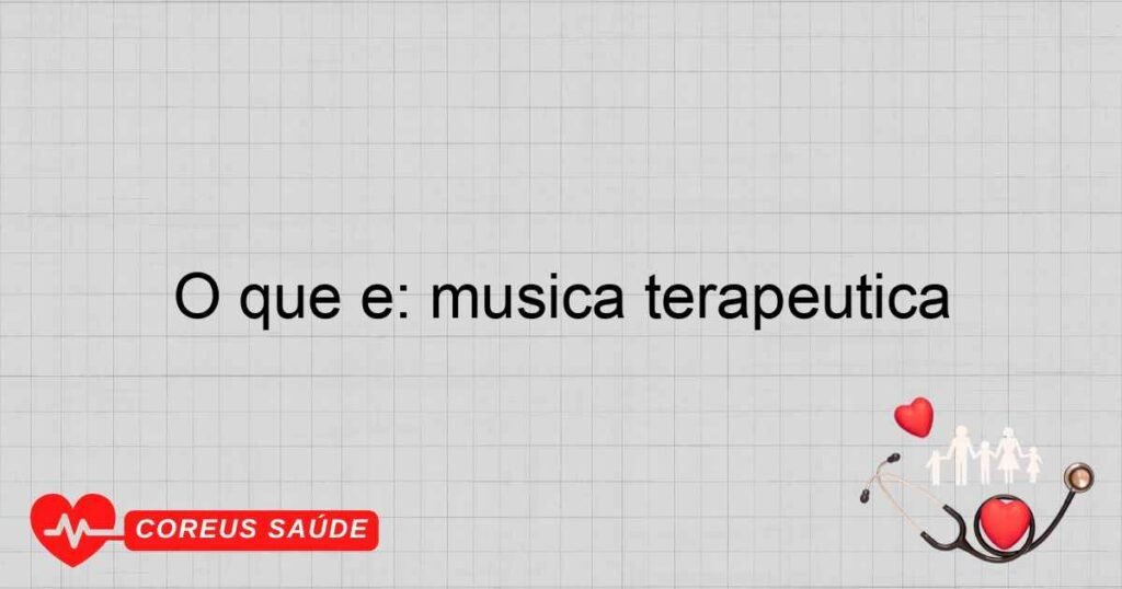 O que é: música terapêutica