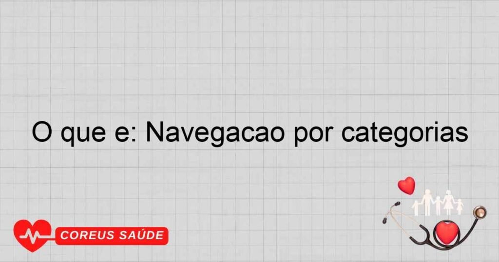 O que é: Navegação por categorias