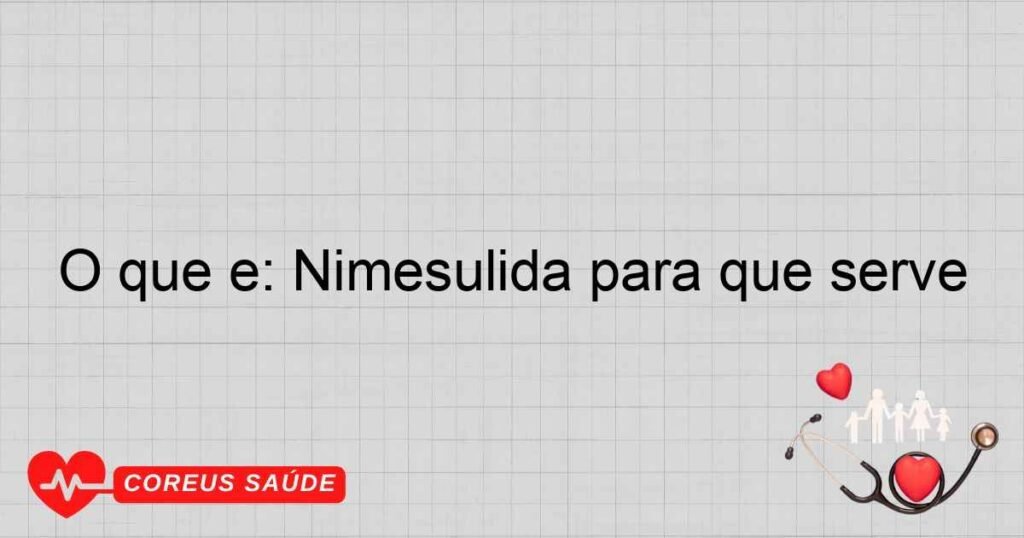 O que é: Nimesulida para que serve