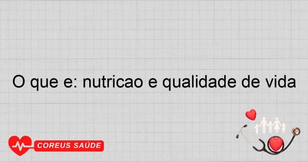 O que é: nutrição e qualidade de vida O que é: nutrição e qualidade de vida
