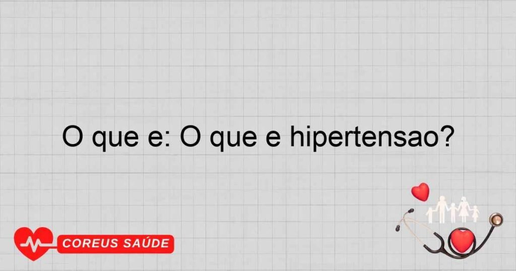 O que é: O que é hipertensão?