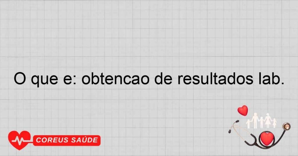 O que é: obtenção de resultados lab.