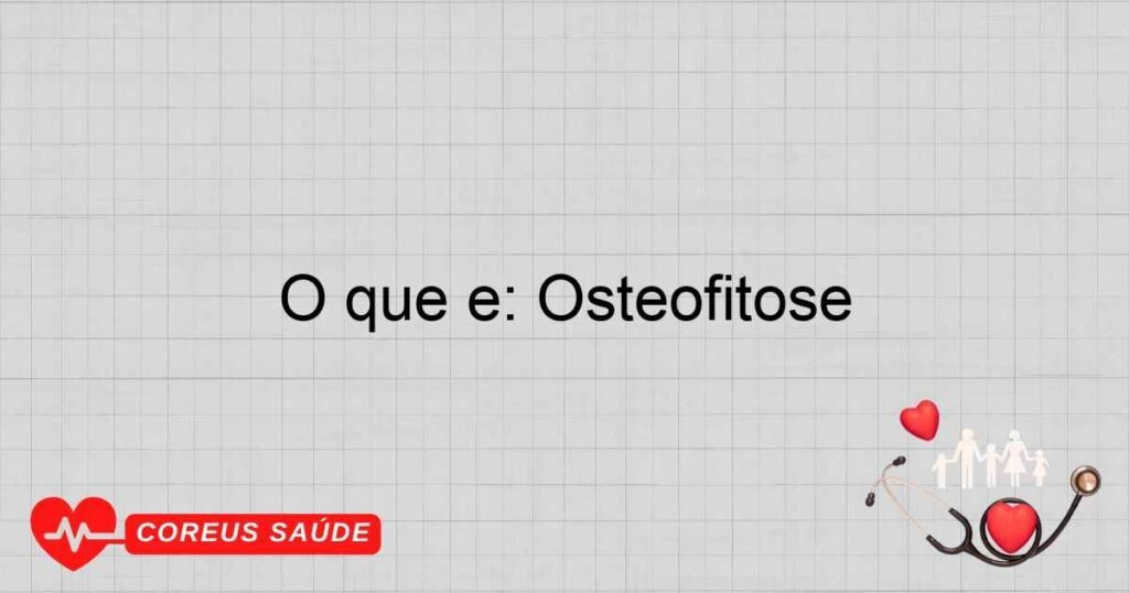 O que é: Osteofitose